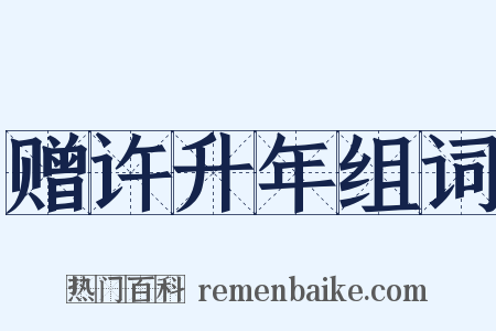 赠许升年组词是什么意思的图片